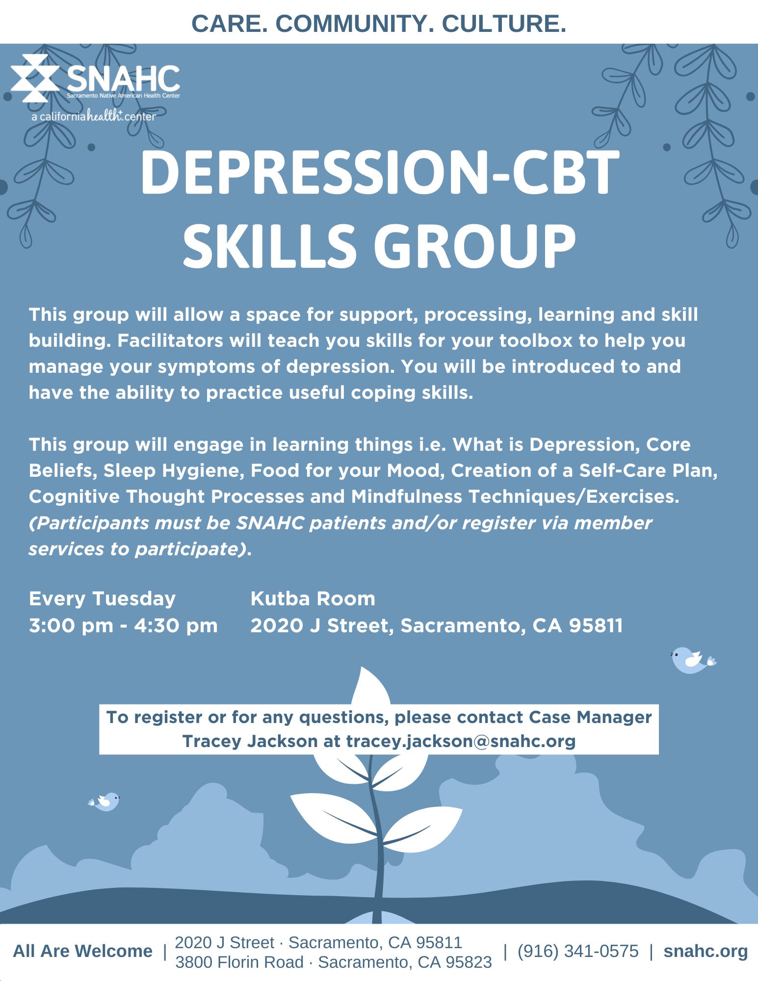 Depression-CBT Skills Group Flyer. Meeting every Tuesday from 3:00 pm - 4:30 pm. Happening in Kutba Room, 2020 J street, Sacramento, CA. 95811. Participants must be SNAHC patients and/or register via member services to participate.